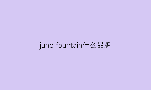 june fountain什么品牌